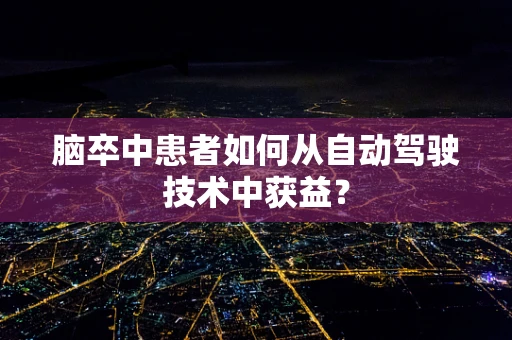 脑卒中患者如何从自动驾驶技术中获益？
