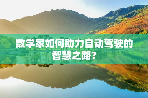 数学家如何助力自动驾驶的智慧之路？
