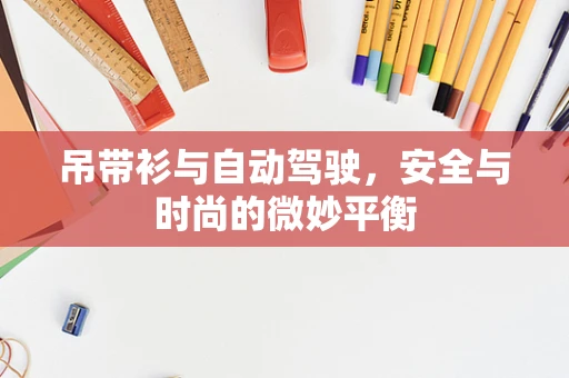 吊带衫与自动驾驶，安全与时尚的微妙平衡