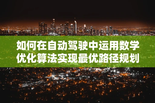如何在自动驾驶中运用数学优化算法实现最优路径规划？