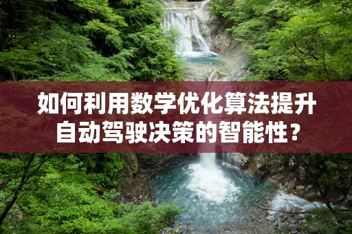 如何利用数学优化算法提升自动驾驶决策的智能性？