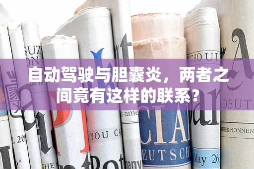 自动驾驶与胆囊炎，两者之间竟有这样的联系？