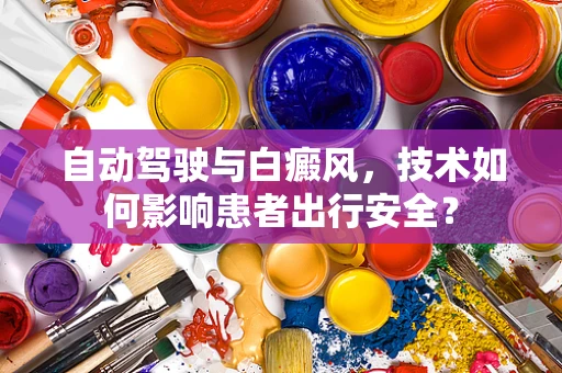 自动驾驶与白癜风，技术如何影响患者出行安全？