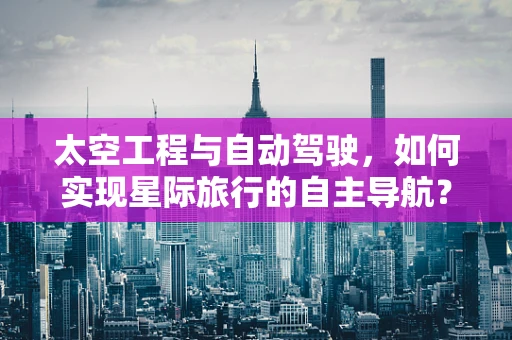 太空工程与自动驾驶，如何实现星际旅行的自主导航？