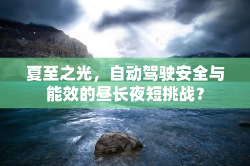 夏至之光，自动驾驶安全与能效的昼长夜短挑战？