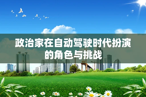 政治家在自动驾驶时代扮演的角色与挑战
