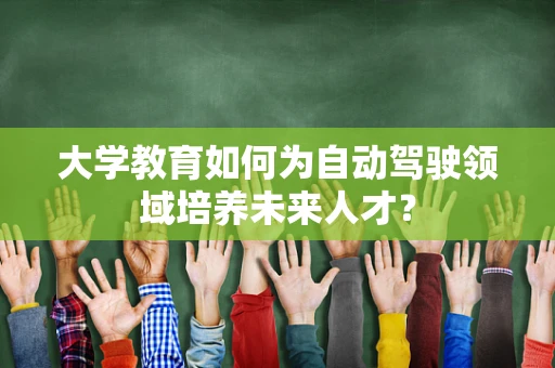 大学教育如何为自动驾驶领域培养未来人才？