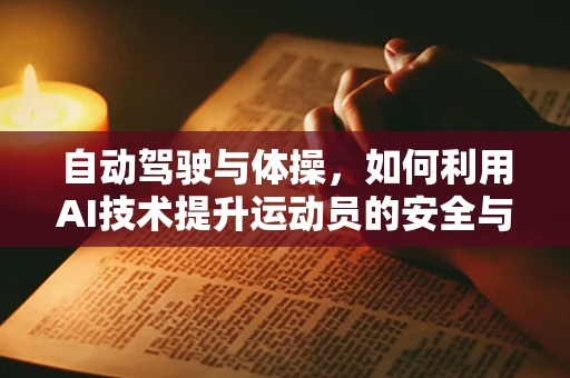 自动驾驶与体操，如何利用AI技术提升运动员的安全与表现？