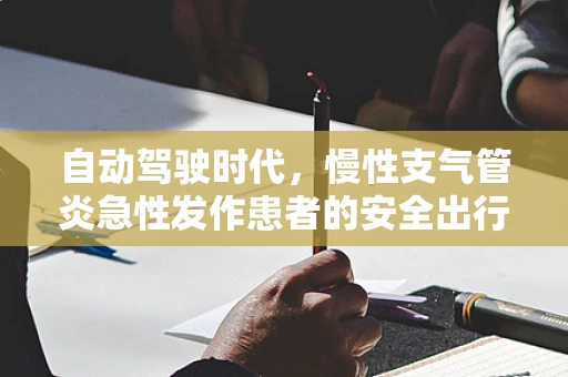 自动驾驶时代，慢性支气管炎急性发作患者的安全出行如何保障？