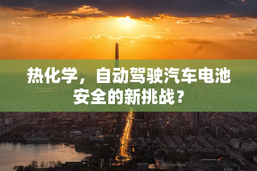 热化学，自动驾驶汽车电池安全的新挑战？