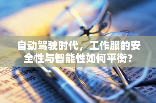 自动驾驶时代，工作服的安全性与智能性如何平衡？