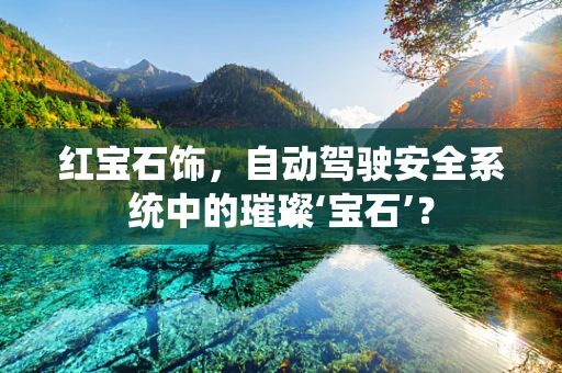 红宝石饰，自动驾驶安全系统中的璀璨‘宝石’？