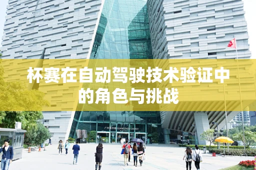 杯赛在自动驾驶技术验证中的角色与挑战
