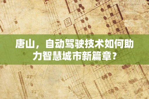 唐山，自动驾驶技术如何助力智慧城市新篇章？