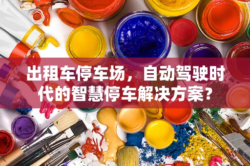 出租车停车场，自动驾驶时代的智慧停车解决方案？