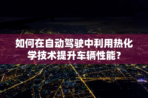 如何在自动驾驶中利用热化学技术提升车辆性能？