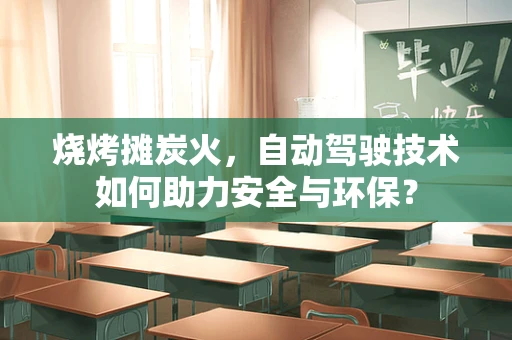 烧烤摊炭火，自动驾驶技术如何助力安全与环保？