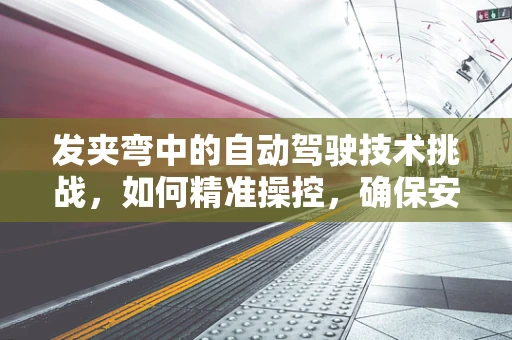 发夹弯中的自动驾驶技术挑战，如何精准操控，确保安全？