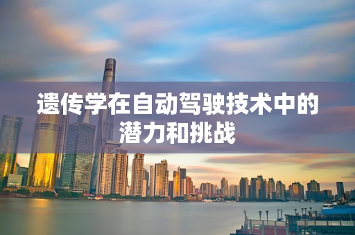 遗传学在自动驾驶技术中的潜力和挑战