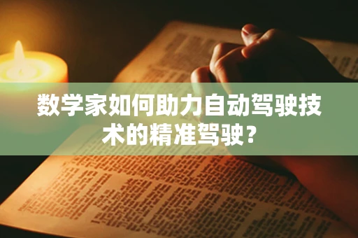 数学家如何助力自动驾驶技术的精准驾驶？
