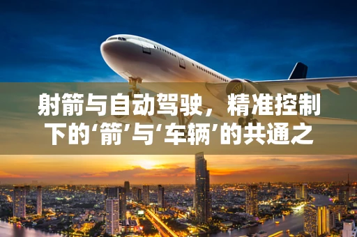 射箭与自动驾驶，精准控制下的‘箭’与‘车辆’的共通之处