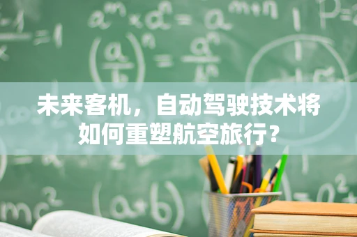 未来客机，自动驾驶技术将如何重塑航空旅行？