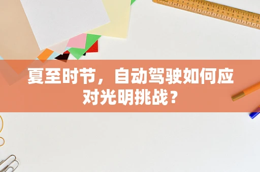 夏至时节，自动驾驶如何应对光明挑战？