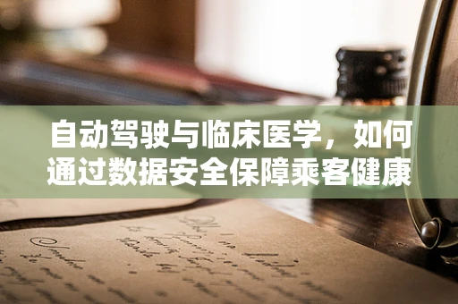 自动驾驶与临床医学，如何通过数据安全保障乘客健康？