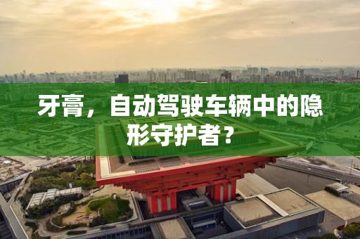 牙膏，自动驾驶车辆中的隐形守护者？