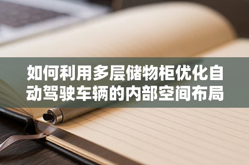 如何利用多层储物柜优化自动驾驶车辆的内部空间布局？