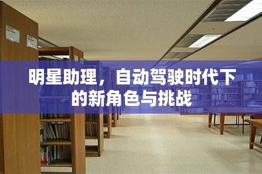 明星助理，自动驾驶时代下的新角色与挑战