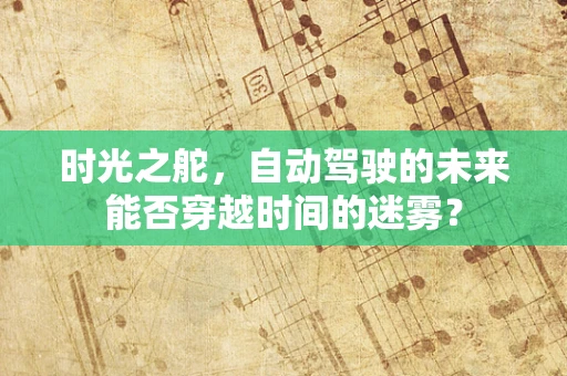 时光之舵，自动驾驶的未来能否穿越时间的迷雾？
