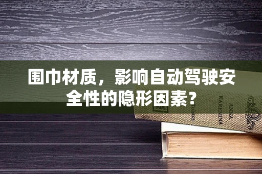 围巾材质，影响自动驾驶安全性的隐形因素？