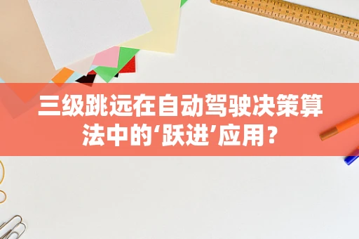 三级跳远在自动驾驶决策算法中的‘跃进’应用？