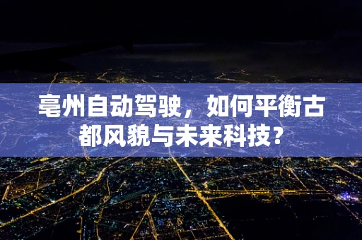 亳州自动驾驶，如何平衡古都风貌与未来科技？