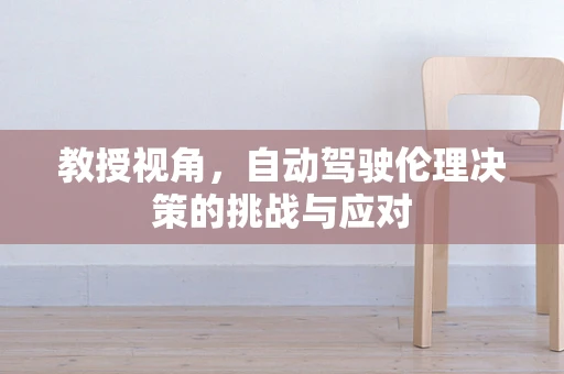 教授视角，自动驾驶伦理决策的挑战与应对
