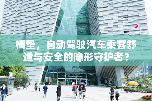 椅垫，自动驾驶汽车乘客舒适与安全的隐形守护者？