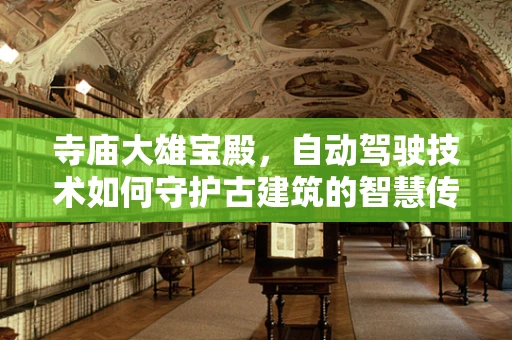 寺庙大雄宝殿，自动驾驶技术如何守护古建筑的智慧传承？