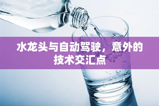 水龙头与自动驾驶，意外的技术交汇点