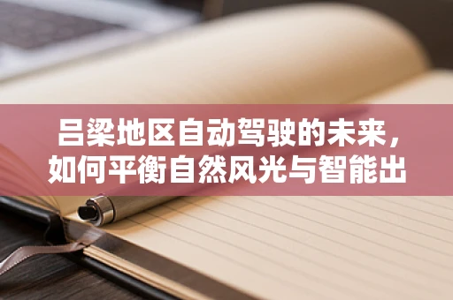 吕梁地区自动驾驶的未来，如何平衡自然风光与智能出行？