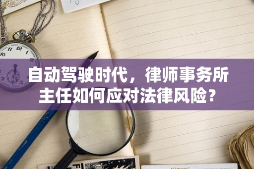 自动驾驶时代，律师事务所主任如何应对法律风险？