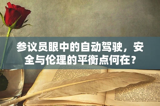 参议员眼中的自动驾驶，安全与伦理的平衡点何在？