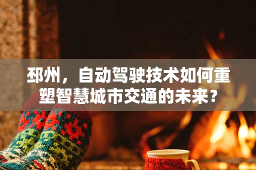 邳州，自动驾驶技术如何重塑智慧城市交通的未来？