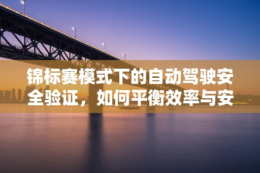 锦标赛模式下的自动驾驶安全验证，如何平衡效率与安全性？