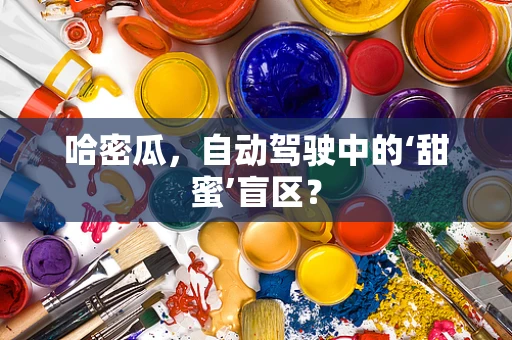 哈密瓜，自动驾驶中的‘甜蜜’盲区？