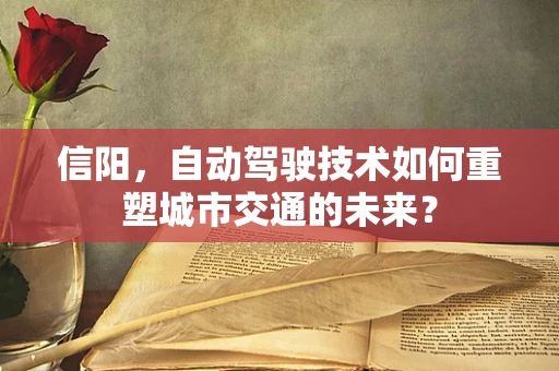信阳，自动驾驶技术如何重塑城市交通的未来？