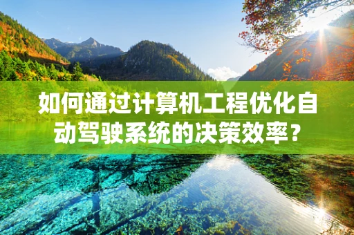 如何通过计算机工程优化自动驾驶系统的决策效率？