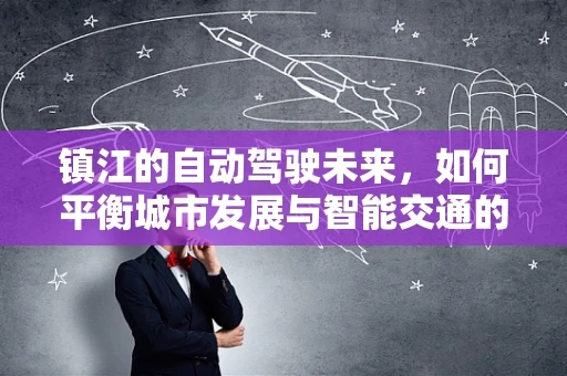 镇江的自动驾驶未来，如何平衡城市发展与智能交通的融合？