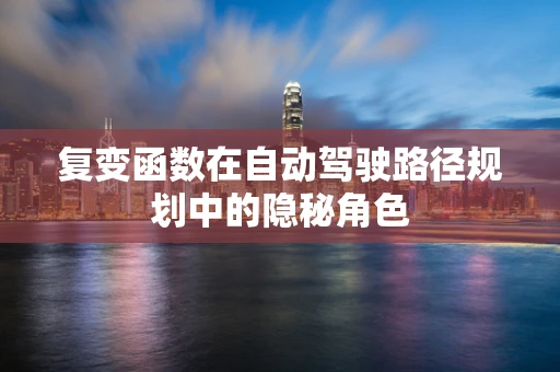 复变函数在自动驾驶路径规划中的隐秘角色