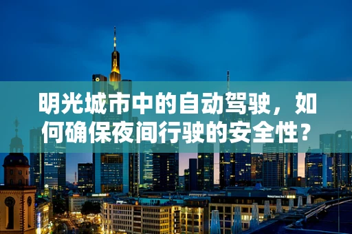 明光城市中的自动驾驶，如何确保夜间行驶的安全性？